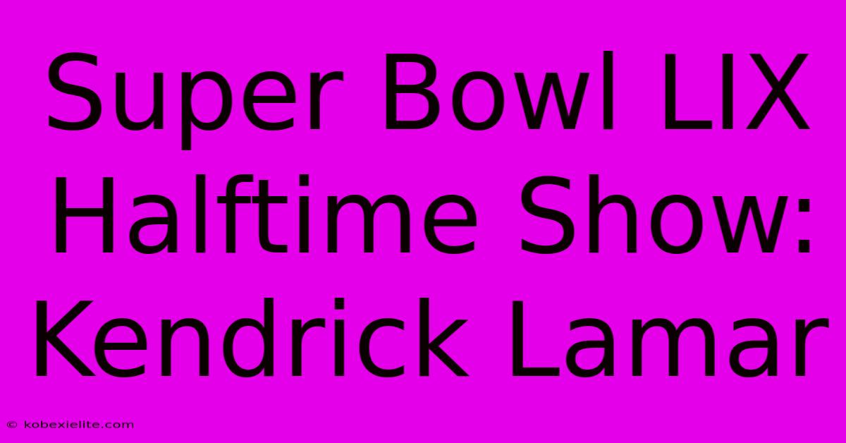 Super Bowl LIX Halftime Show: Kendrick Lamar