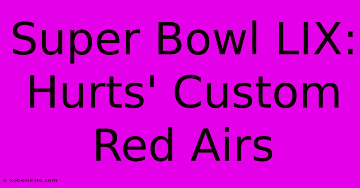 Super Bowl LIX: Hurts' Custom Red Airs