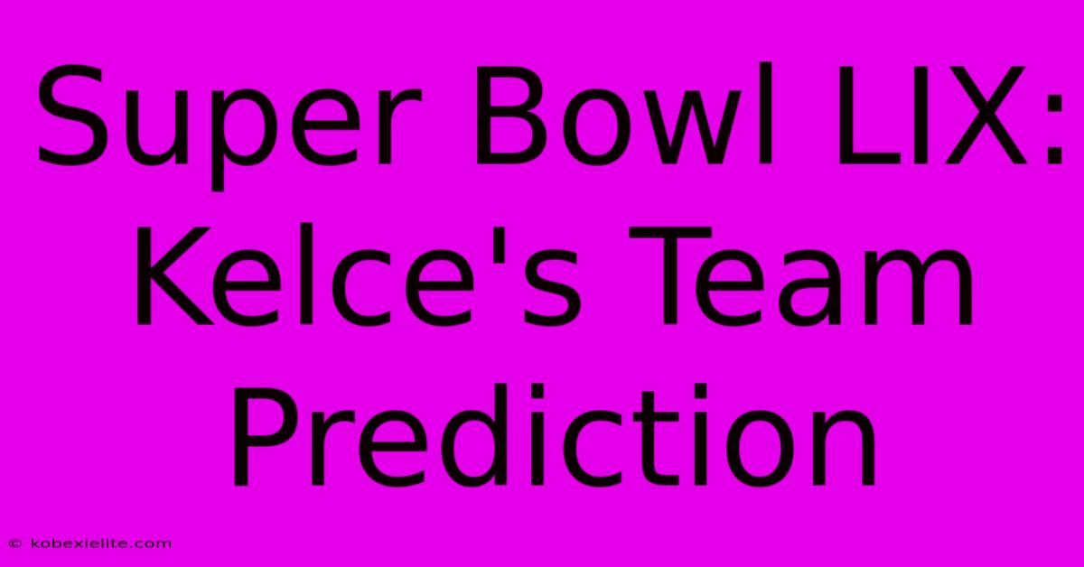 Super Bowl LIX: Kelce's Team Prediction