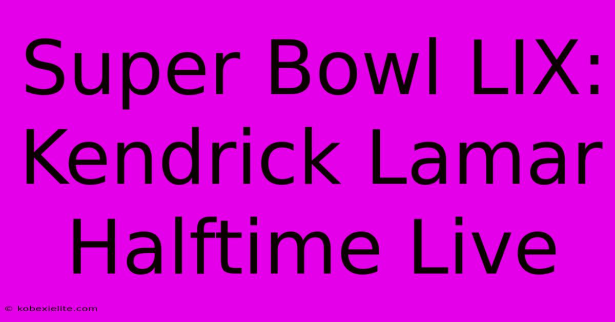 Super Bowl LIX: Kendrick Lamar Halftime Live