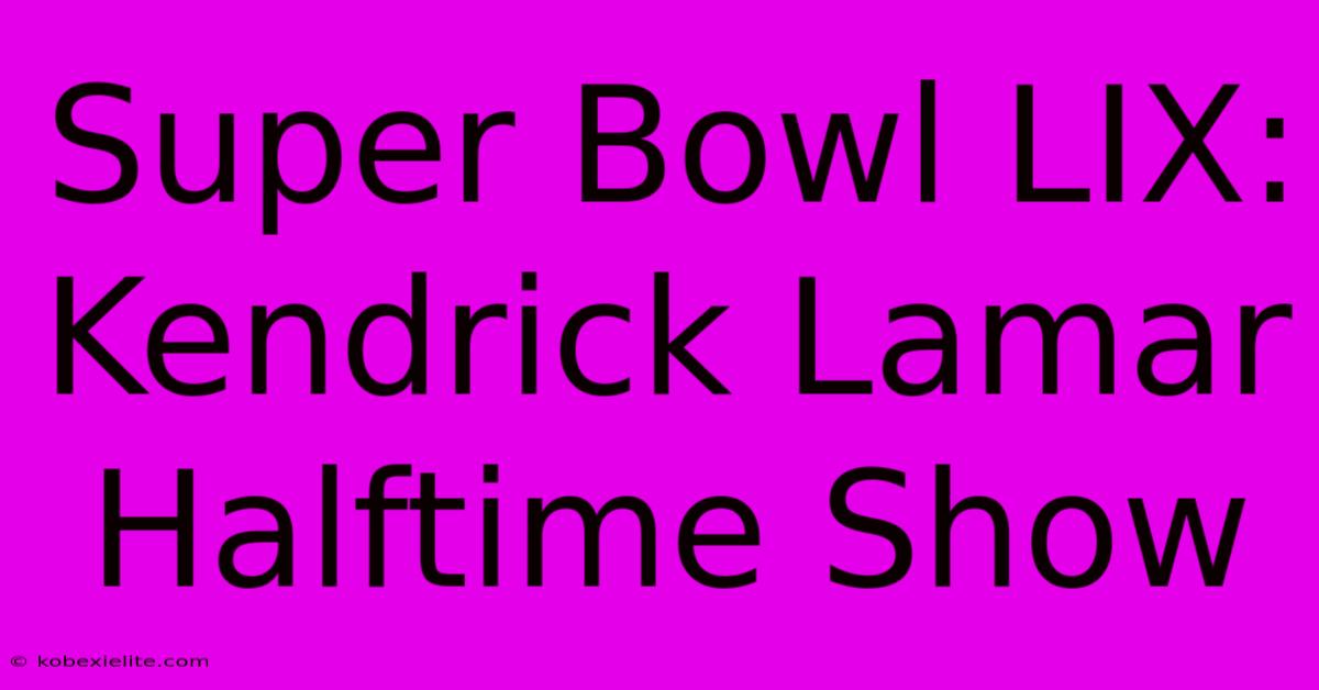 Super Bowl LIX: Kendrick Lamar Halftime Show