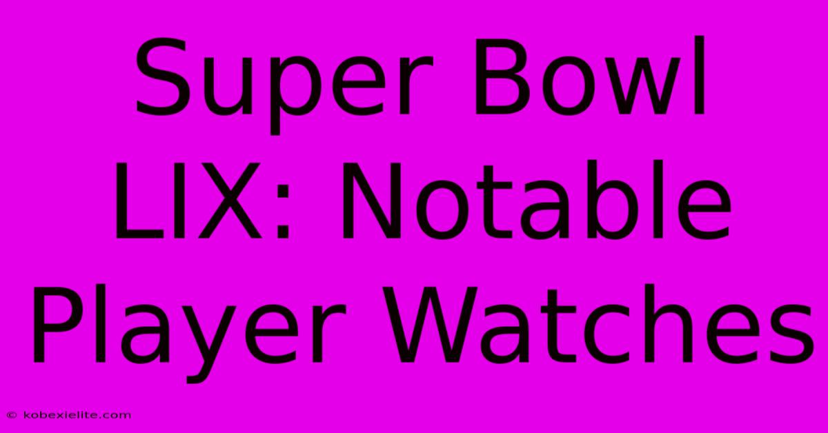 Super Bowl LIX: Notable Player Watches