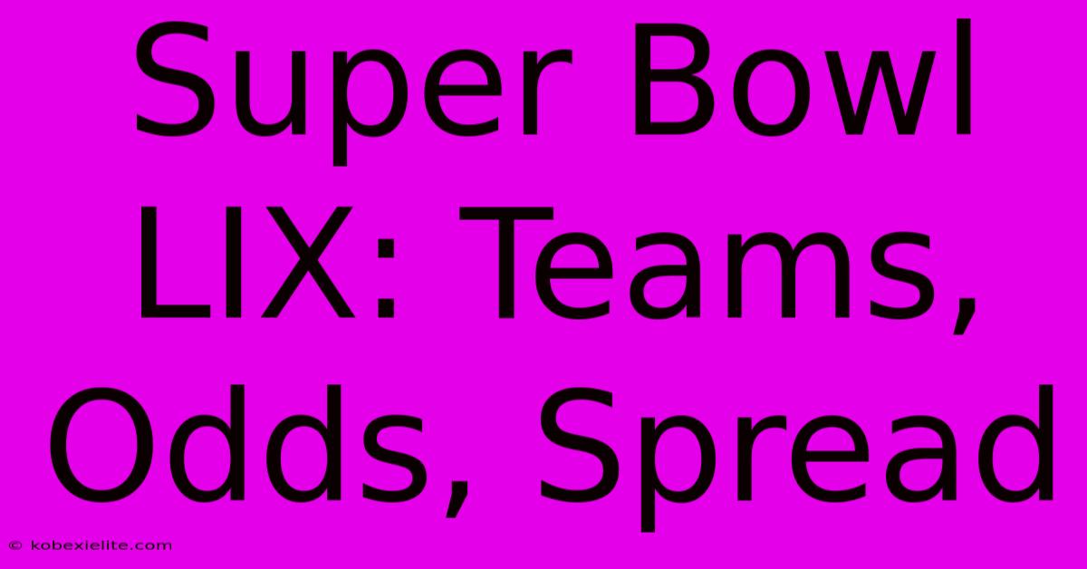 Super Bowl LIX: Teams, Odds, Spread