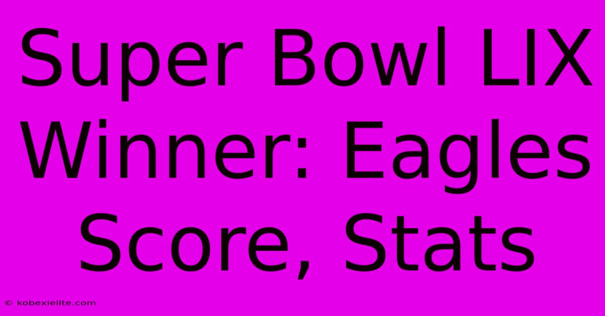 Super Bowl LIX Winner: Eagles Score, Stats