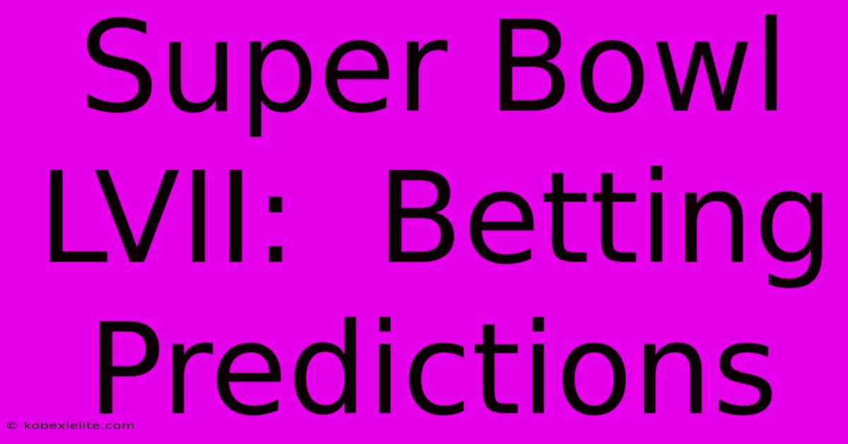 Super Bowl LVII:  Betting Predictions