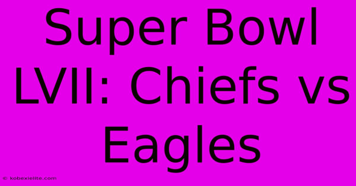 Super Bowl LVII: Chiefs Vs Eagles