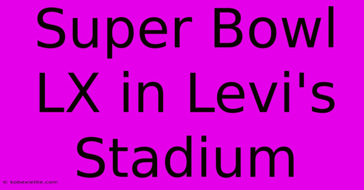 Super Bowl LX In Levi's Stadium