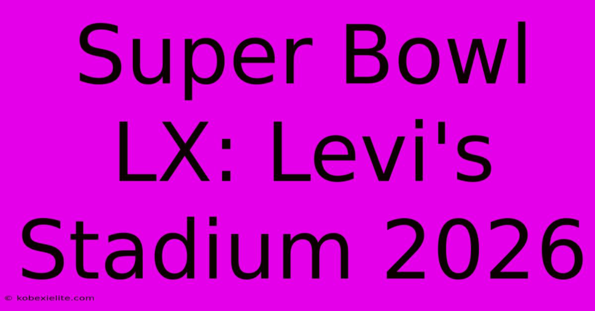 Super Bowl LX: Levi's Stadium 2026