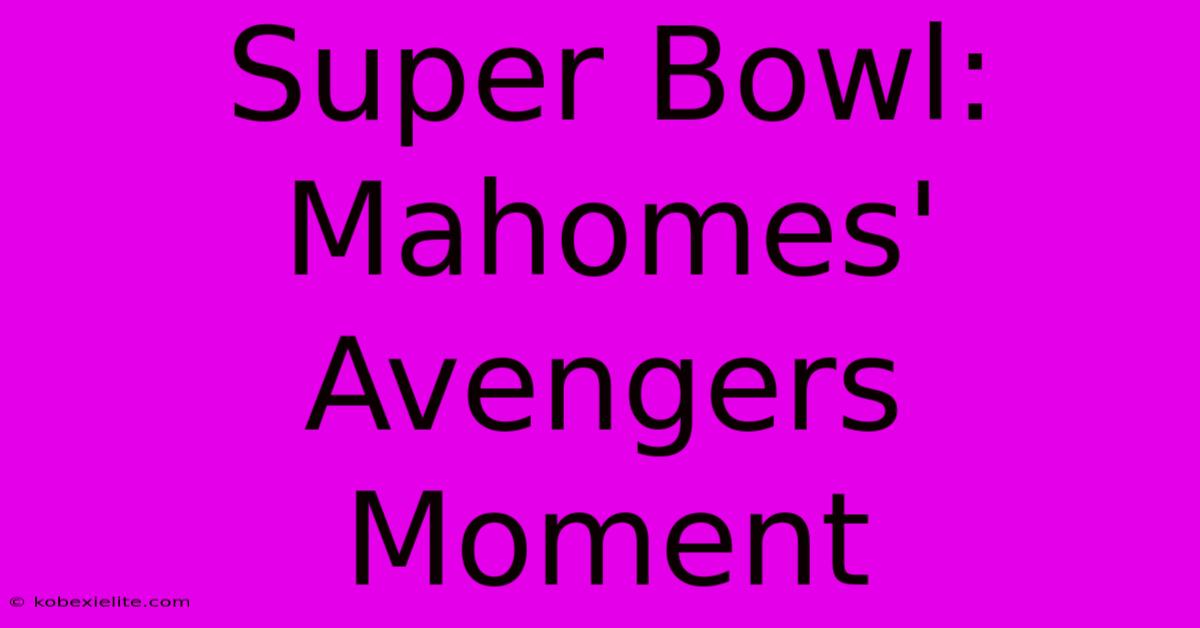 Super Bowl: Mahomes' Avengers Moment