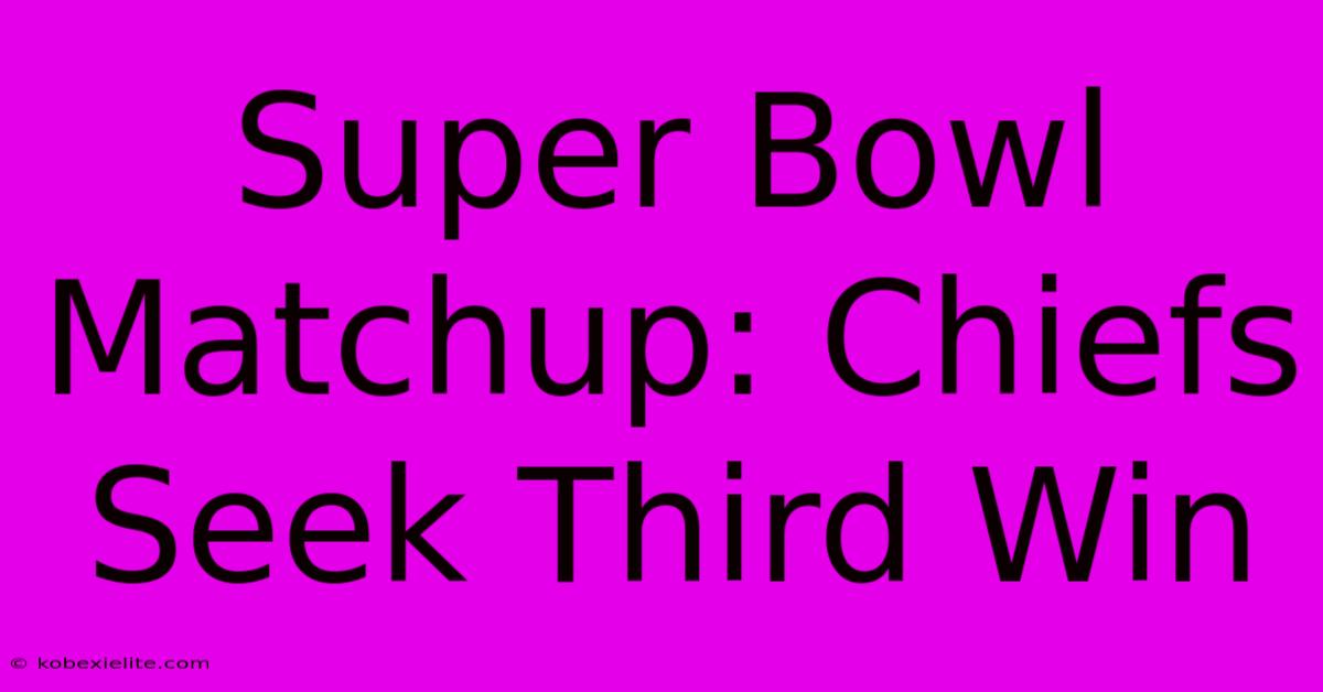 Super Bowl Matchup: Chiefs Seek Third Win