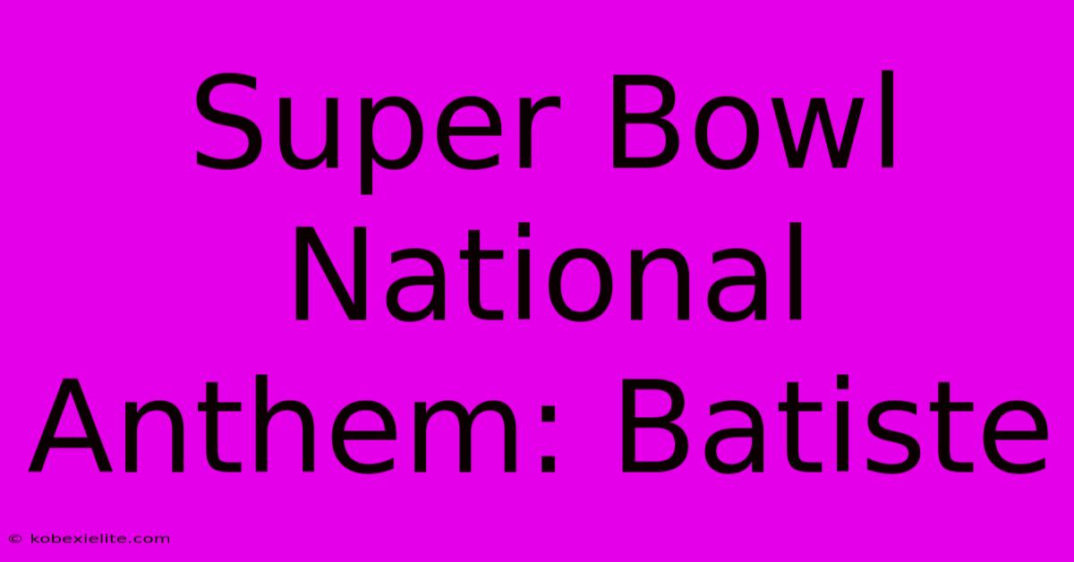 Super Bowl National Anthem: Batiste