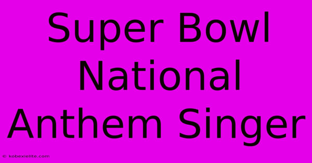 Super Bowl National Anthem Singer