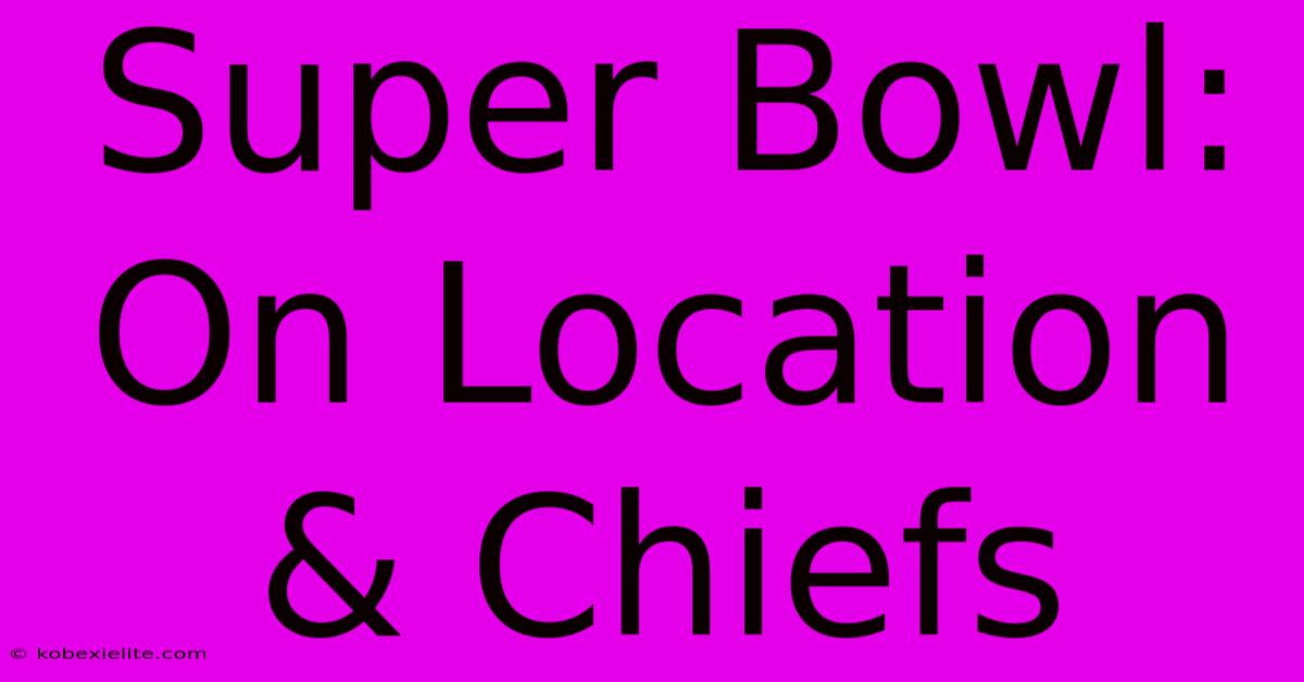 Super Bowl: On Location & Chiefs