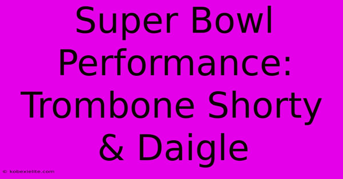 Super Bowl Performance: Trombone Shorty & Daigle