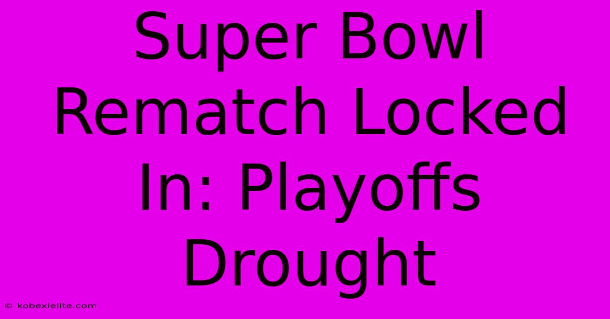 Super Bowl Rematch Locked In: Playoffs Drought