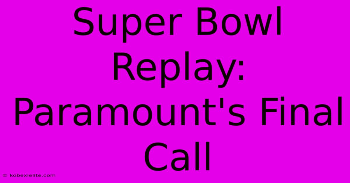 Super Bowl Replay: Paramount's Final Call