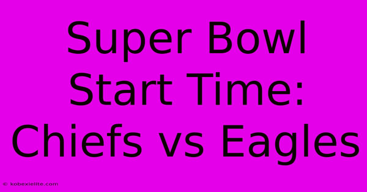 Super Bowl Start Time: Chiefs Vs Eagles