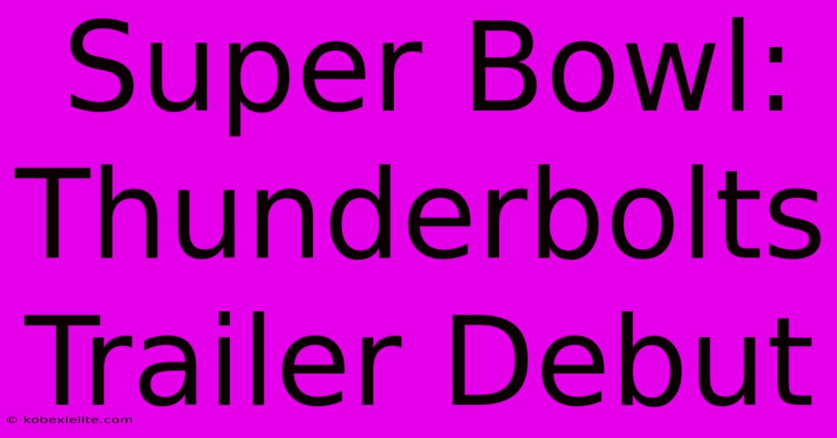 Super Bowl: Thunderbolts Trailer Debut