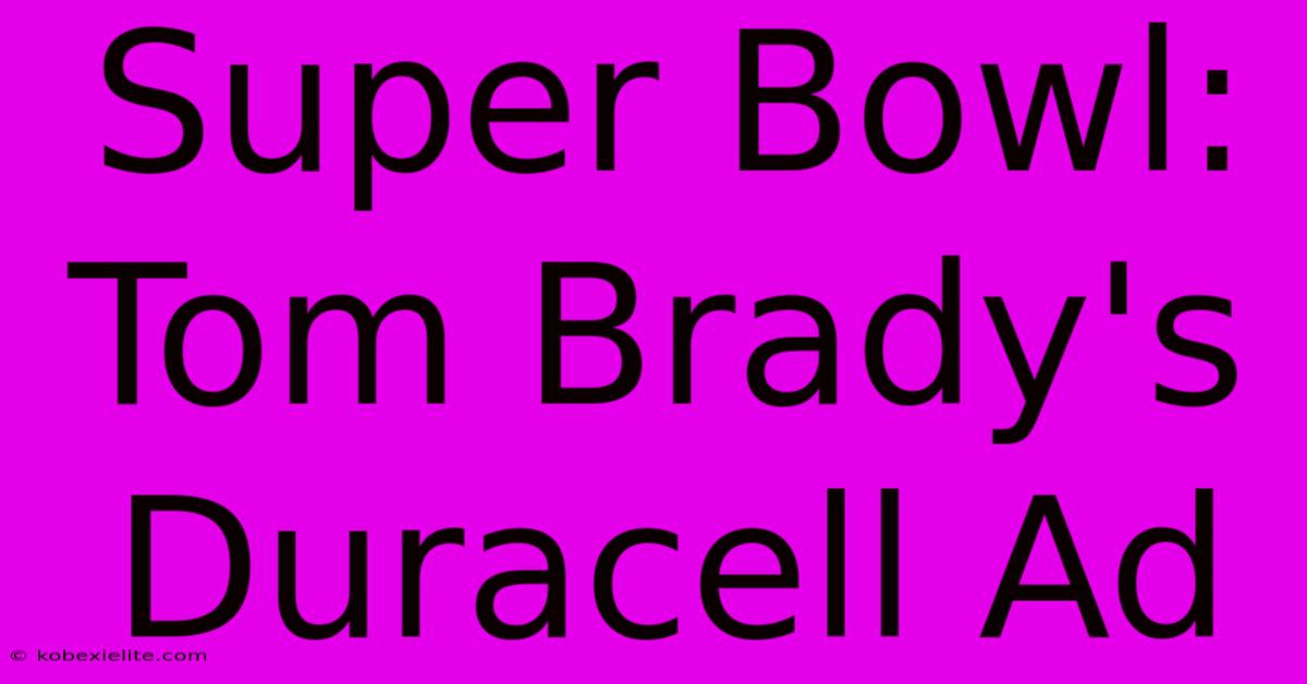 Super Bowl: Tom Brady's Duracell Ad