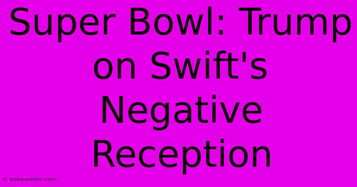 Super Bowl: Trump On Swift's Negative Reception