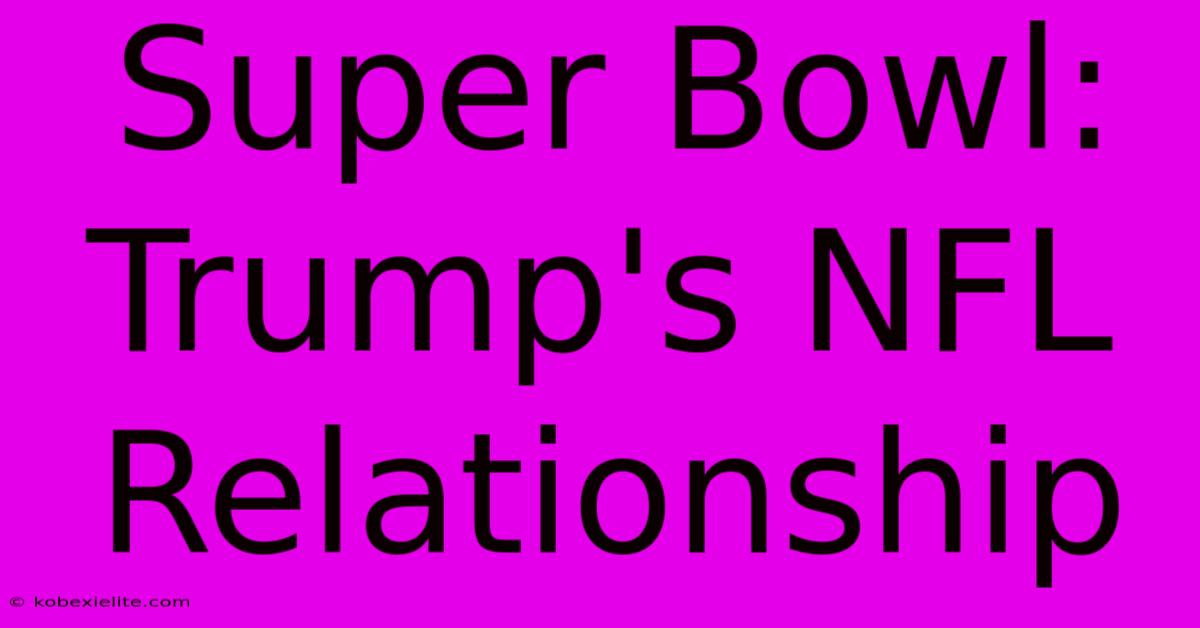 Super Bowl: Trump's NFL Relationship