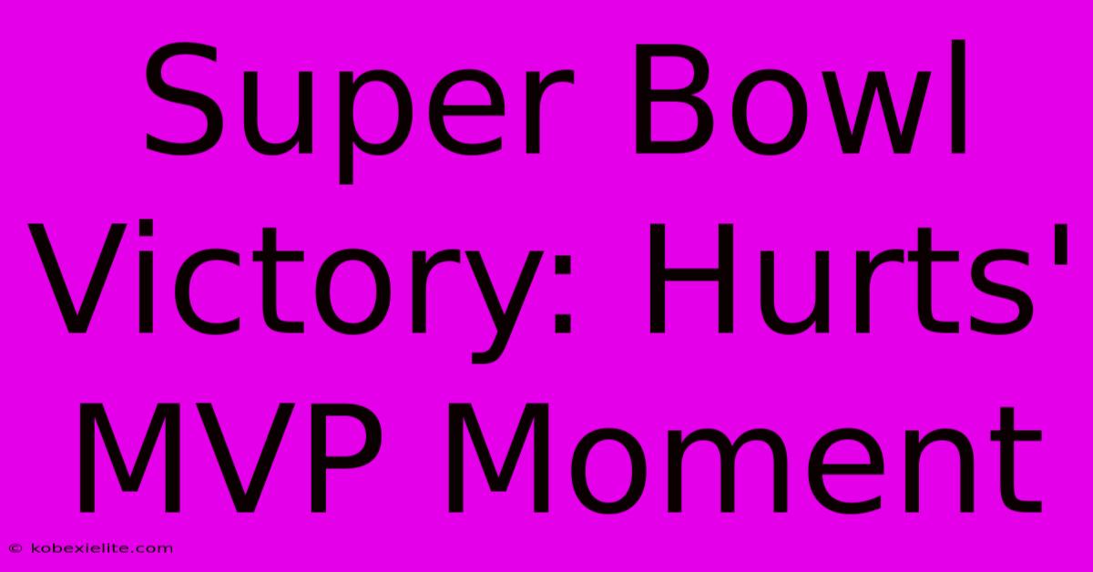 Super Bowl Victory: Hurts' MVP Moment