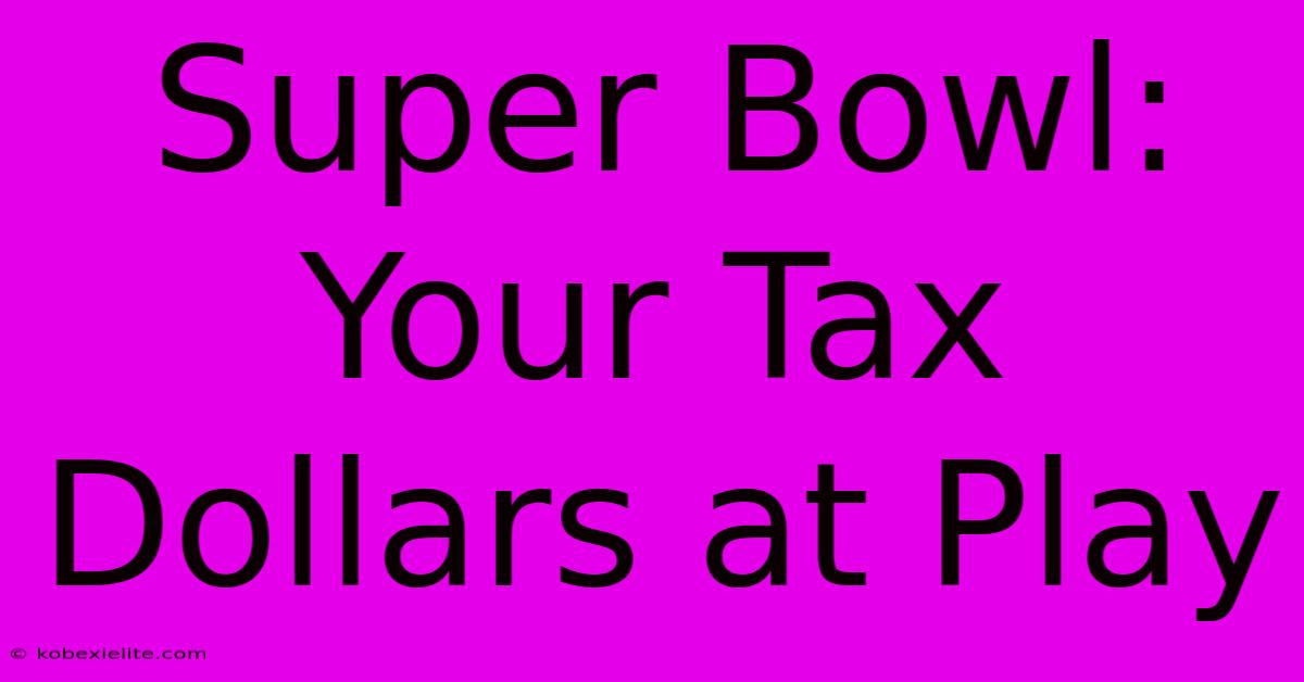 Super Bowl: Your Tax Dollars At Play