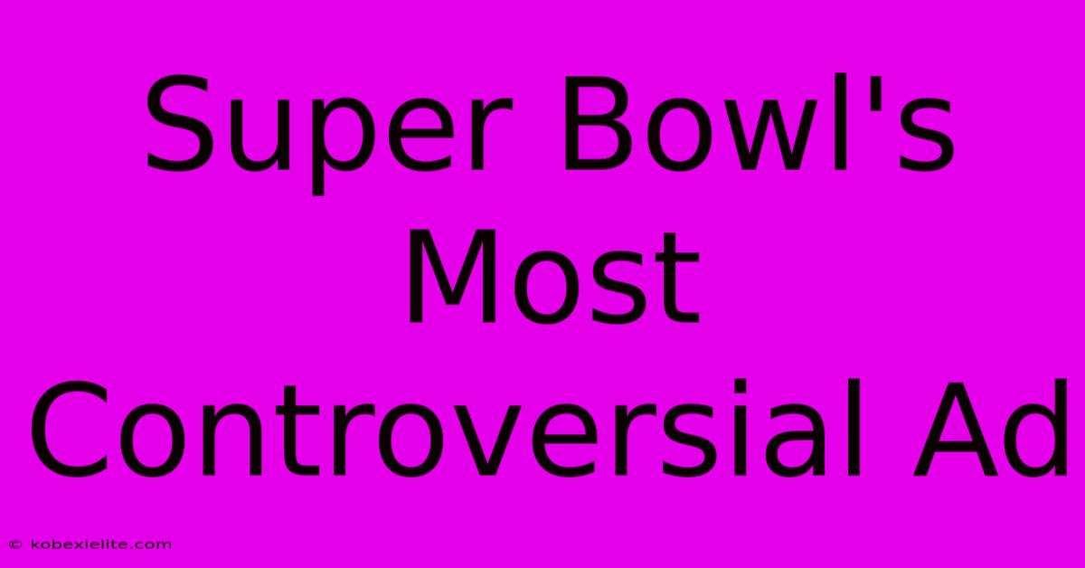 Super Bowl's Most Controversial Ad