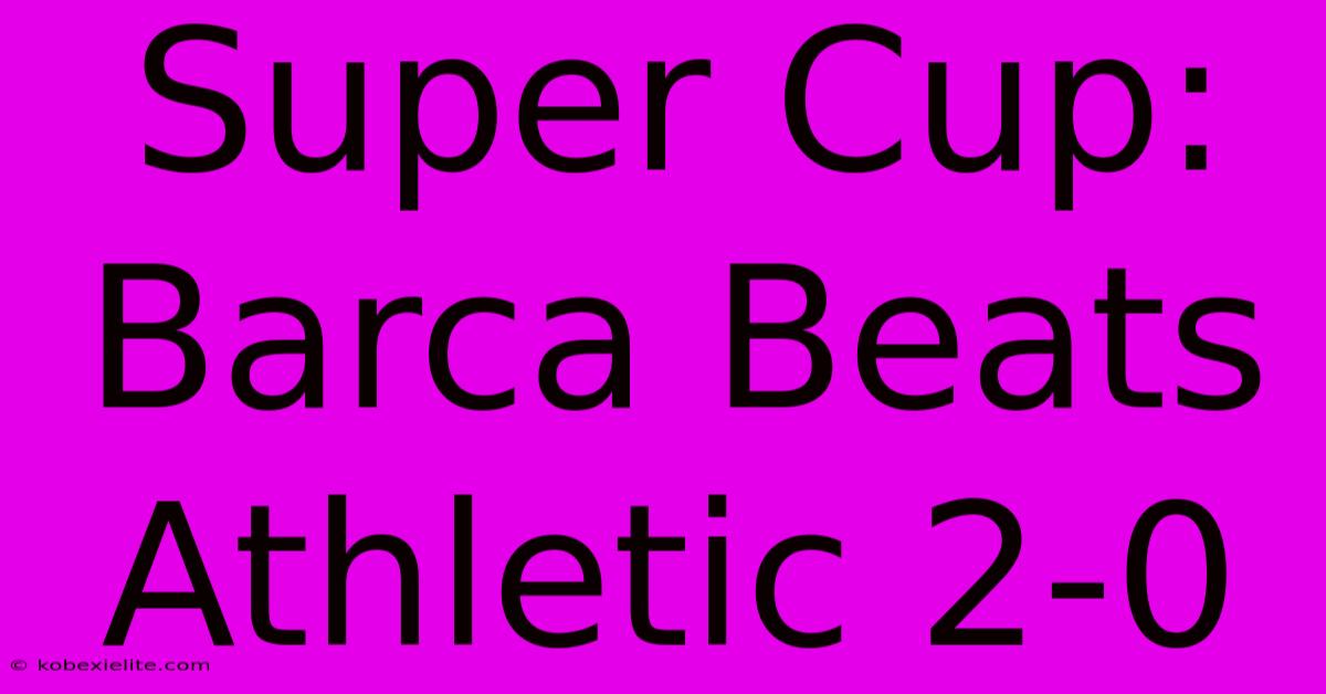 Super Cup: Barca Beats Athletic 2-0