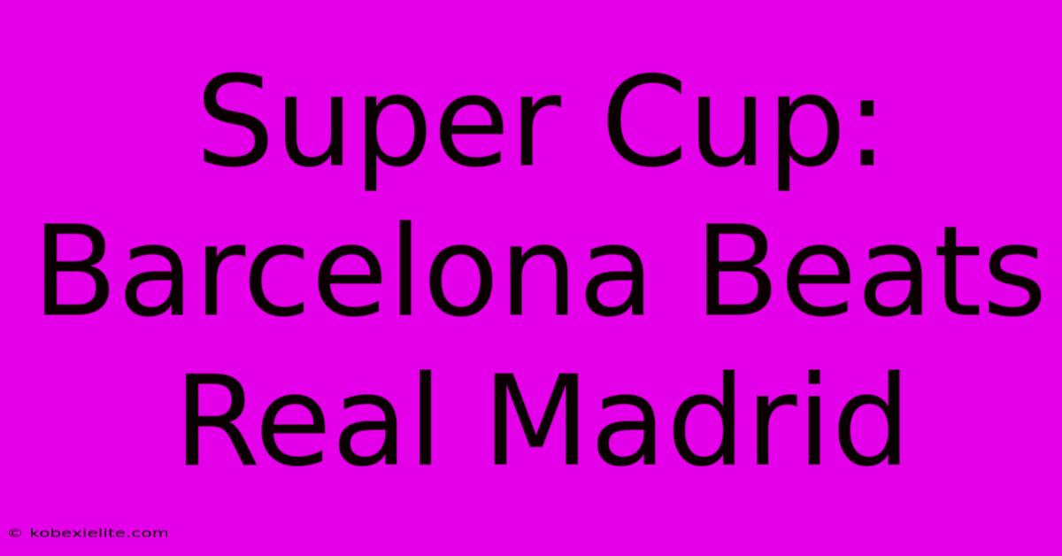 Super Cup: Barcelona Beats Real Madrid