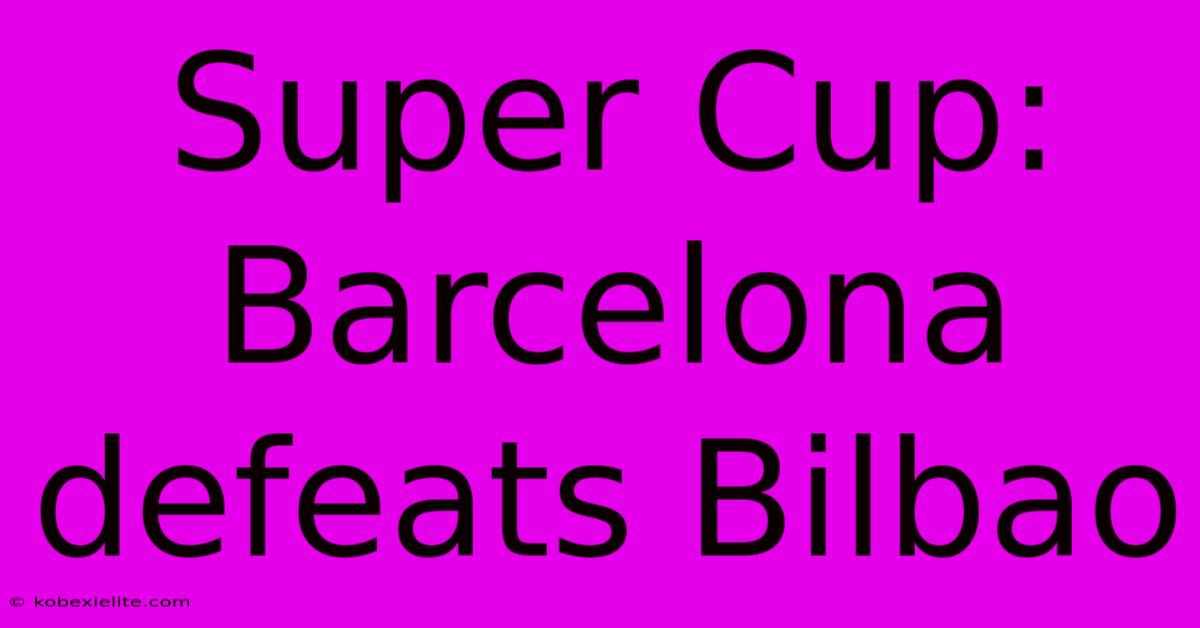 Super Cup: Barcelona Defeats Bilbao