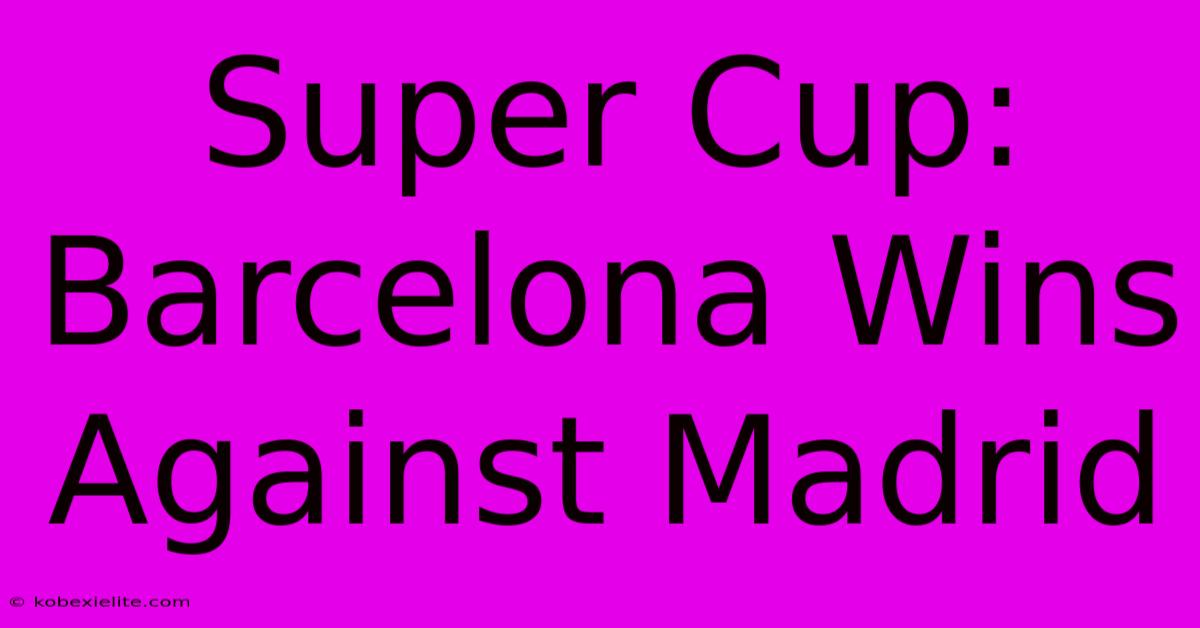 Super Cup: Barcelona Wins Against Madrid