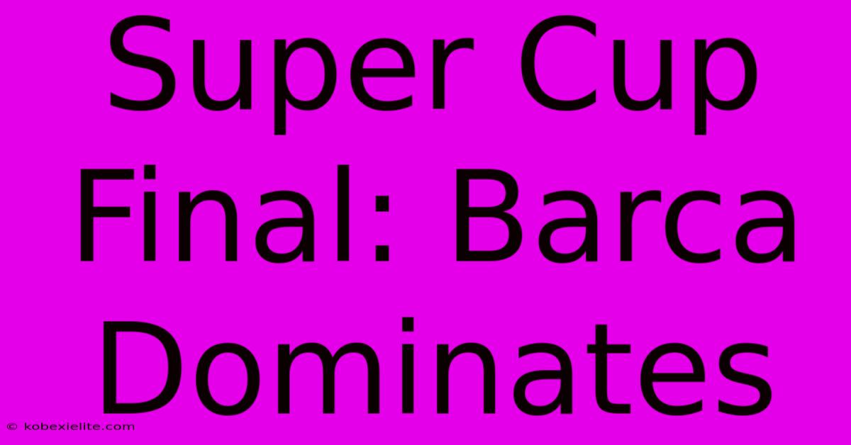 Super Cup Final: Barca Dominates