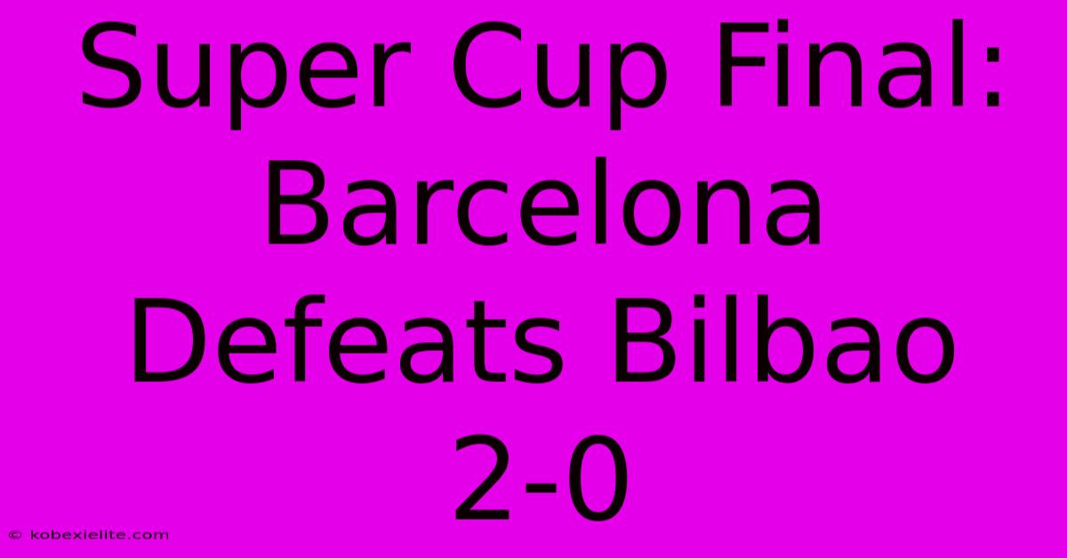 Super Cup Final: Barcelona Defeats Bilbao 2-0