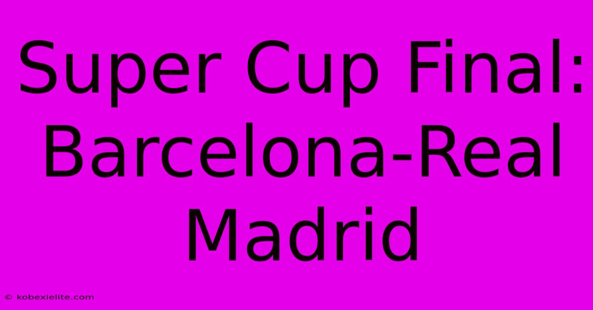 Super Cup Final: Barcelona-Real Madrid