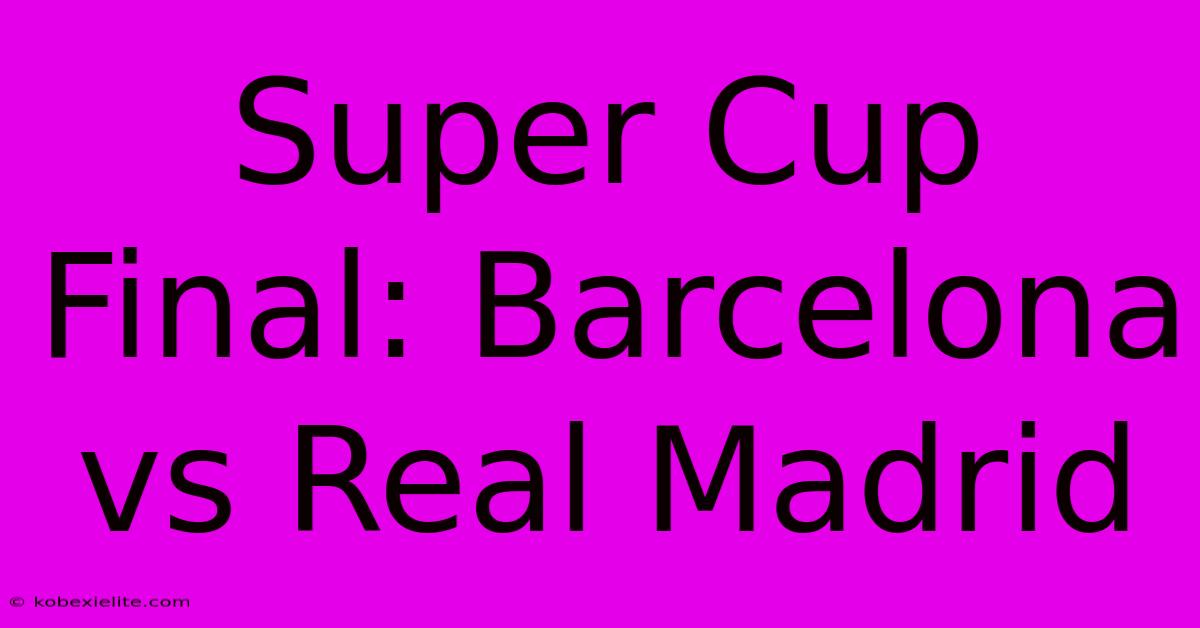 Super Cup Final: Barcelona Vs Real Madrid