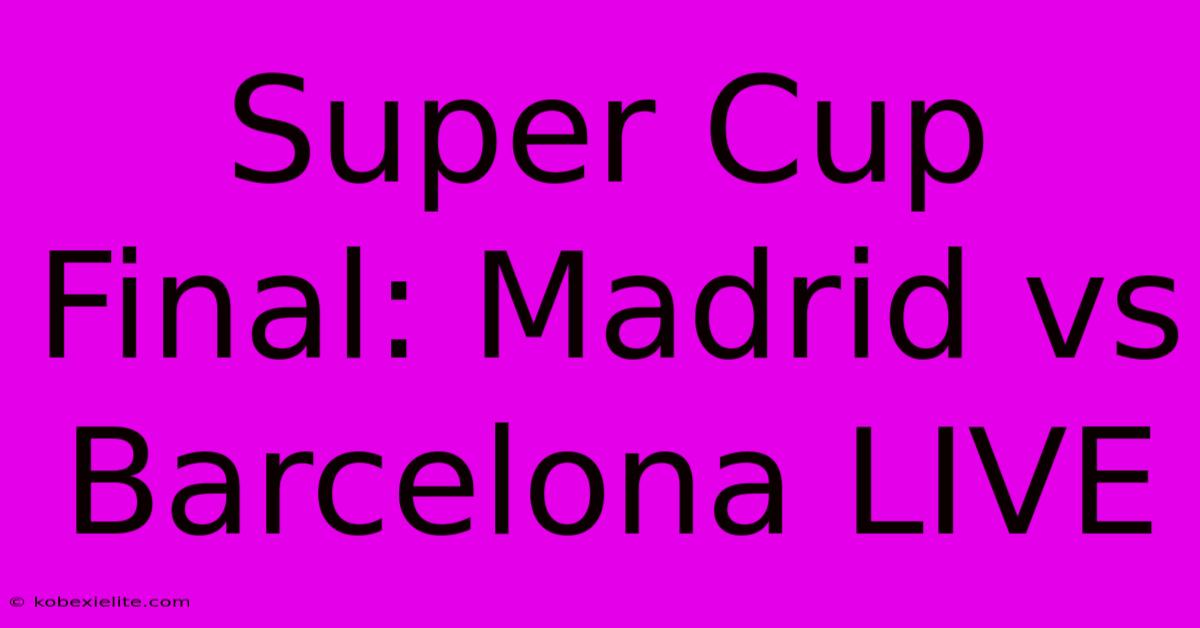 Super Cup Final: Madrid Vs Barcelona LIVE