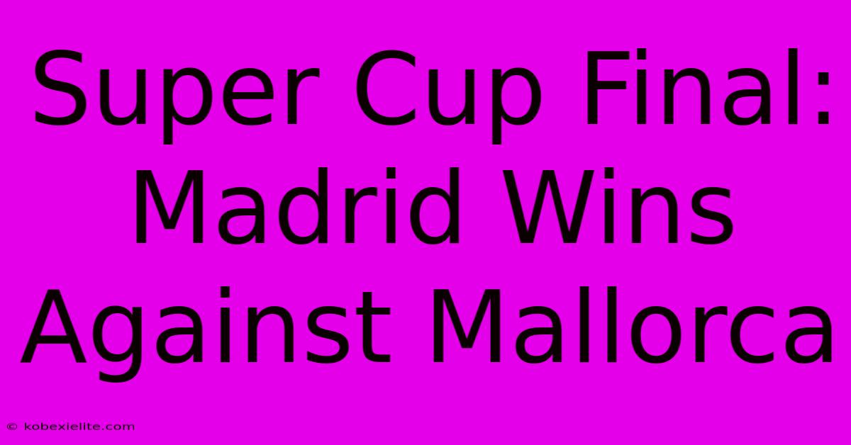 Super Cup Final: Madrid Wins Against Mallorca