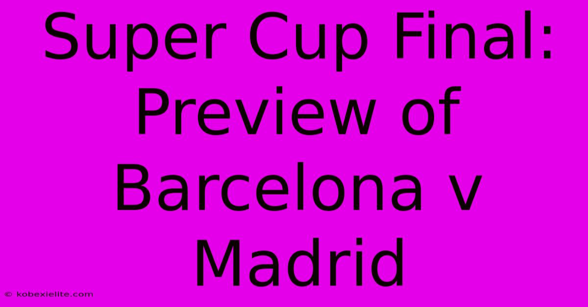 Super Cup Final: Preview Of Barcelona V Madrid