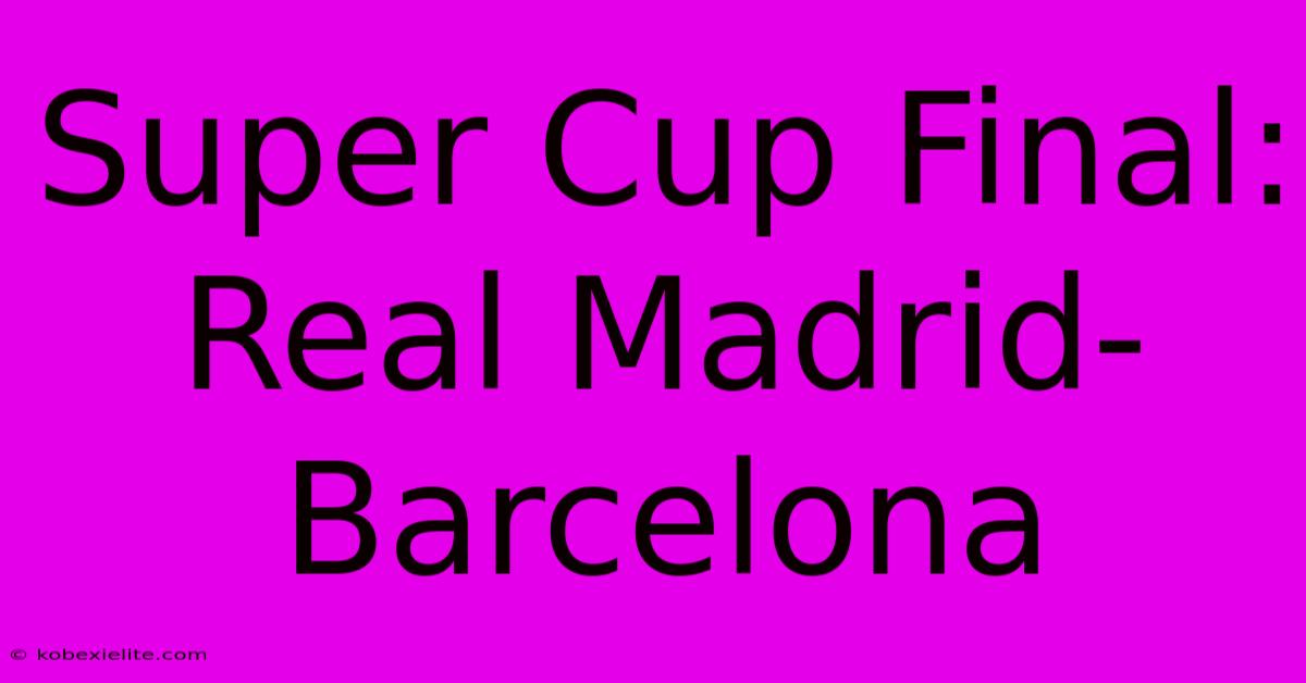 Super Cup Final: Real Madrid-Barcelona