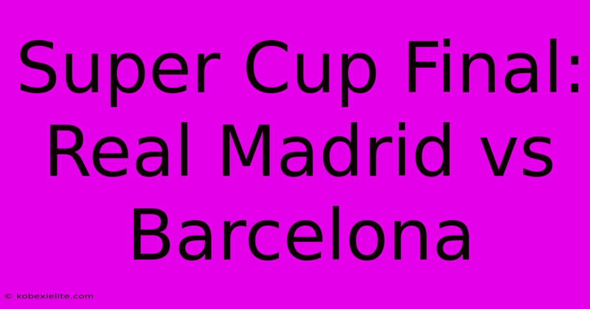 Super Cup Final: Real Madrid Vs Barcelona