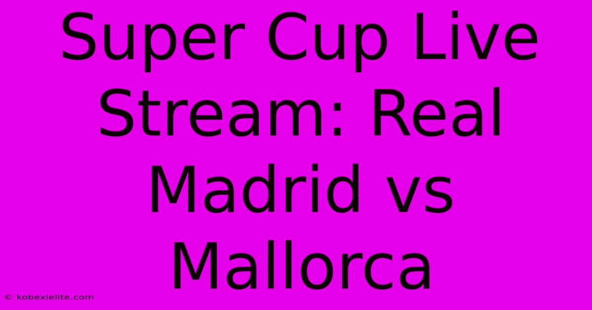 Super Cup Live Stream: Real Madrid Vs Mallorca