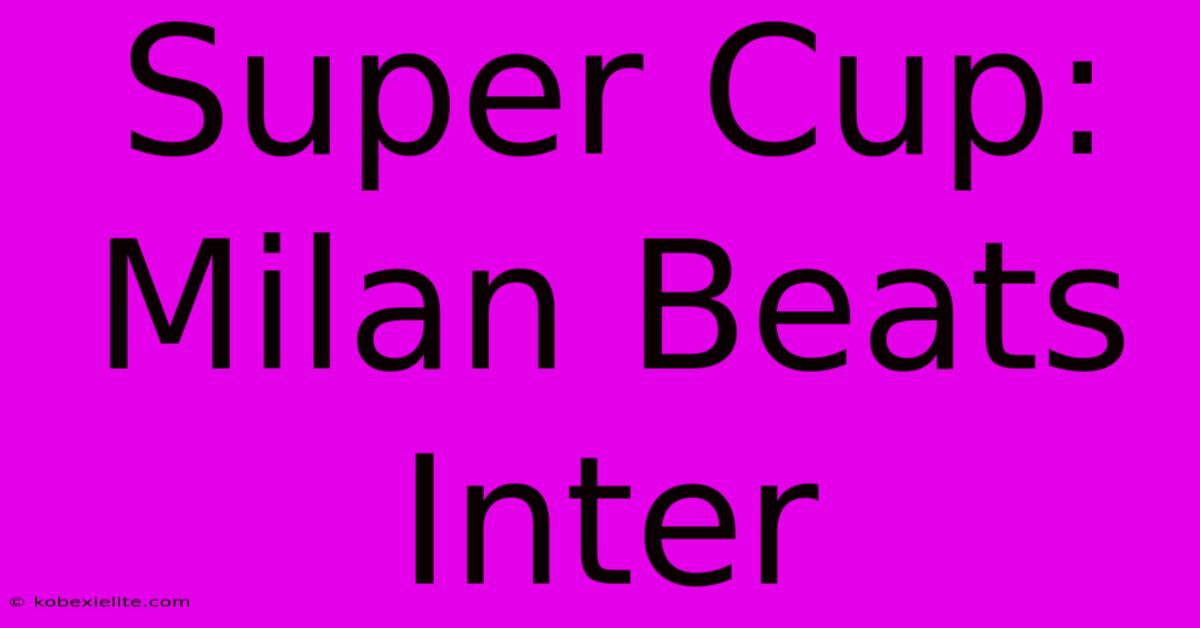 Super Cup: Milan Beats Inter