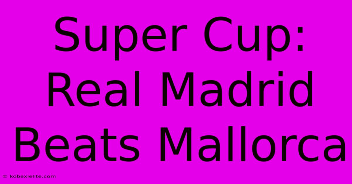 Super Cup: Real Madrid Beats Mallorca