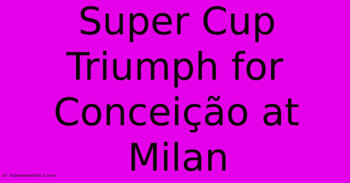 Super Cup Triumph For Conceição At Milan