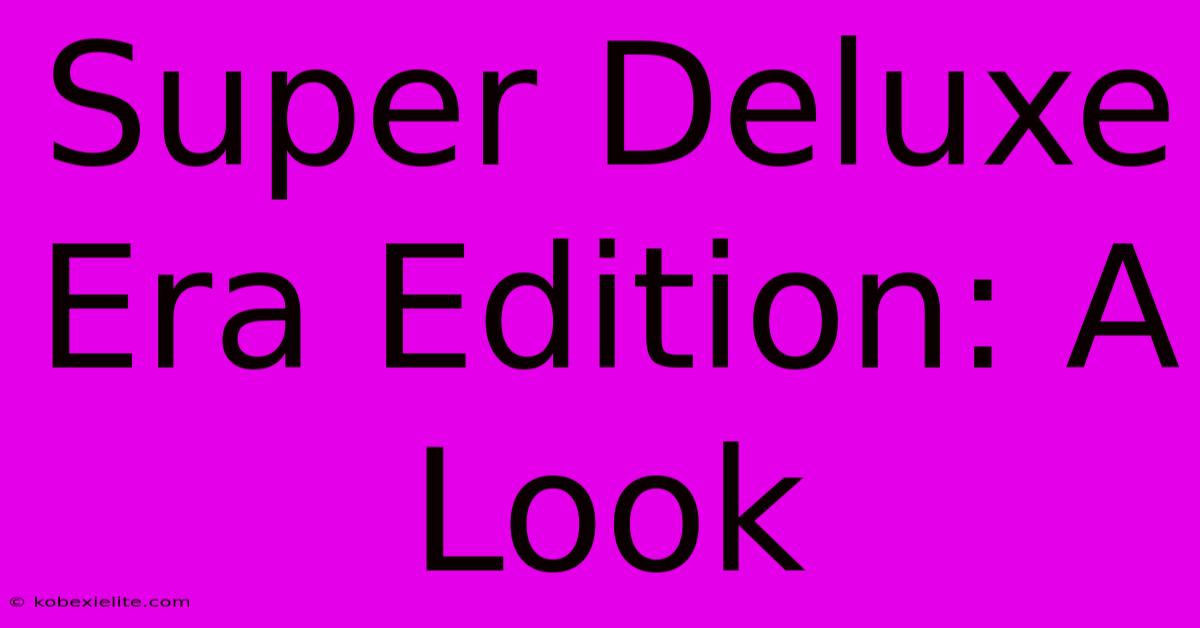 Super Deluxe Era Edition: A Look