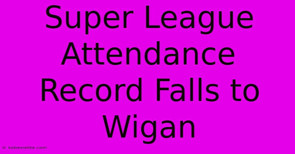 Super League Attendance Record Falls To Wigan