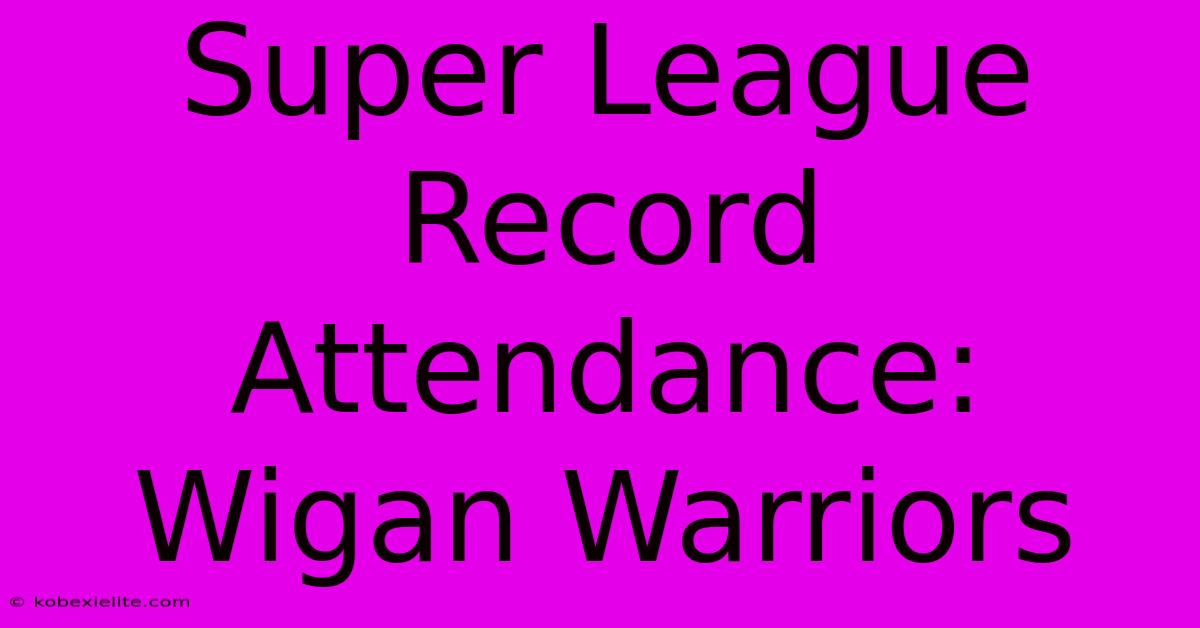 Super League Record Attendance: Wigan Warriors