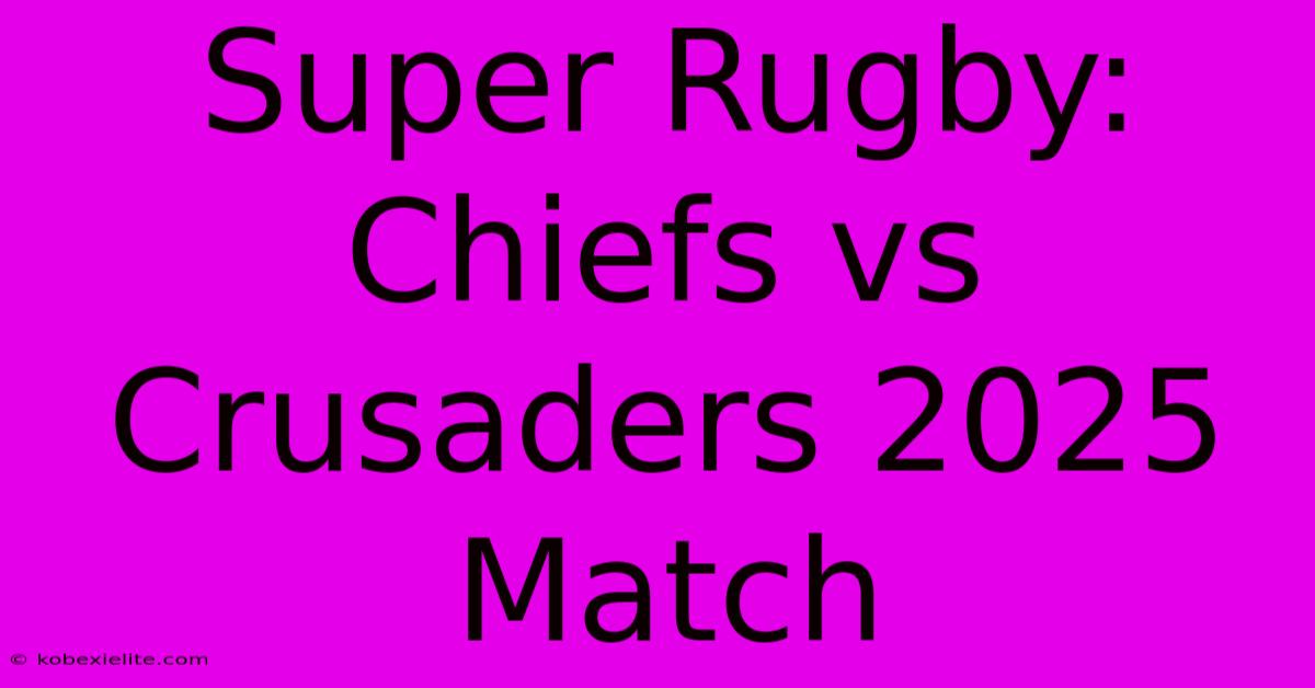 Super Rugby: Chiefs Vs Crusaders 2025 Match