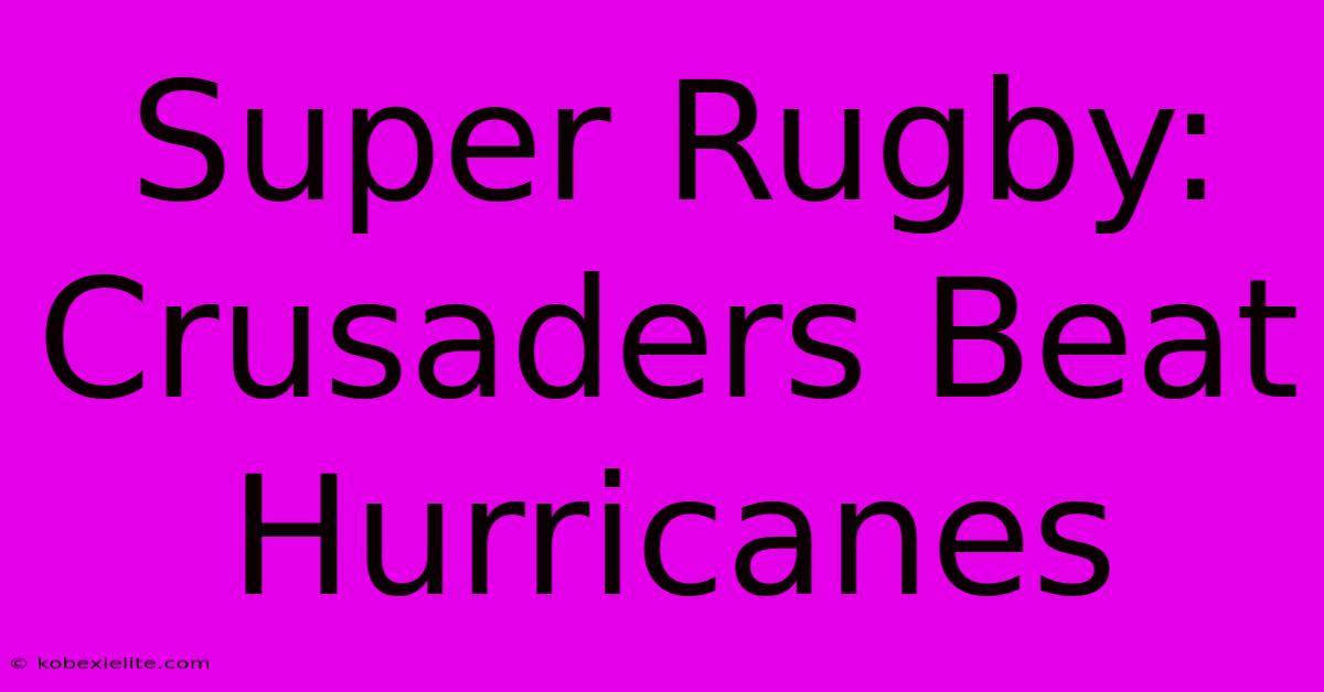 Super Rugby: Crusaders Beat Hurricanes